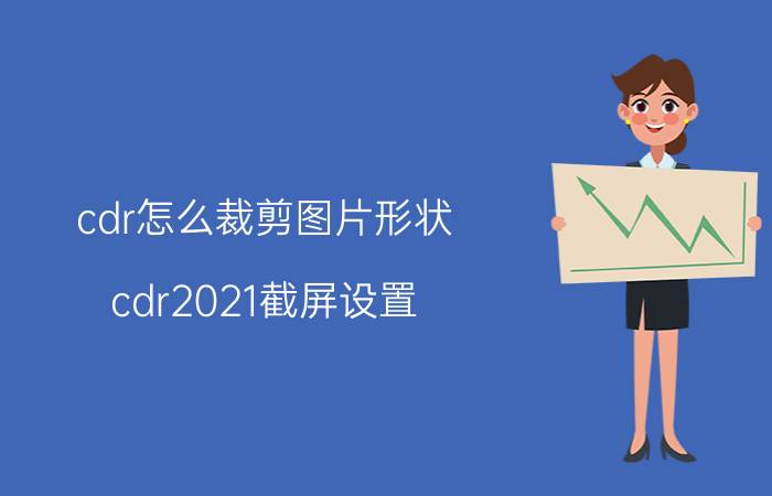 cdr怎么裁剪图片形状 cdr2021截屏设置？